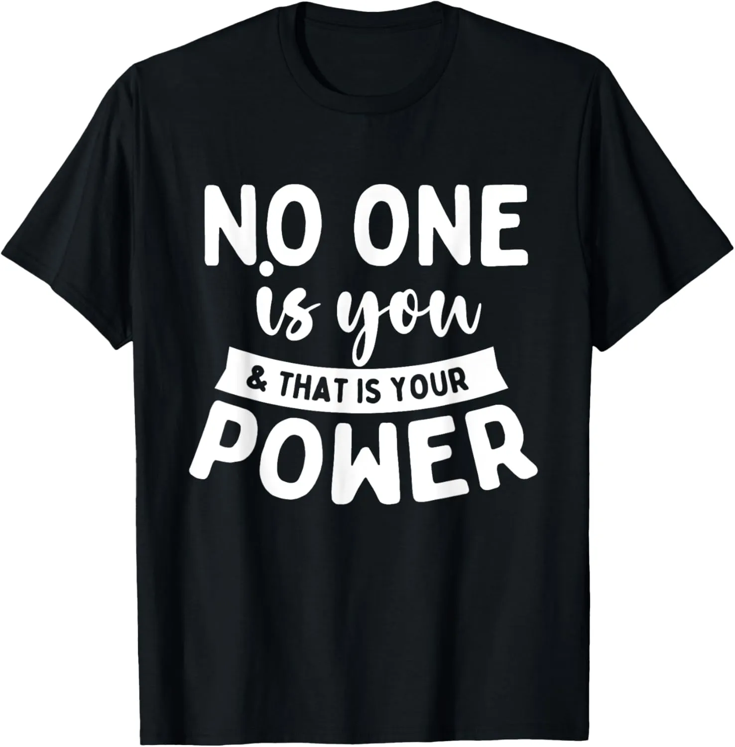 No One Is You & That Is Your Power - Uplifting Motivational T-Shirt